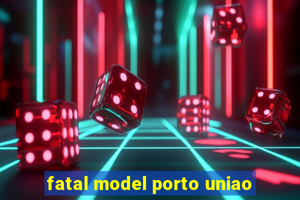 fatal model porto uniao